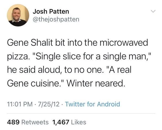 Gene Shalit bit into the microwaved
pizza. "Single slice for a single man," he said aloud, to no one. "A real Gene cuisine." Winter neared.