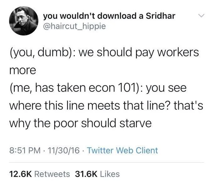 (you, dumb): we should pay workers
more
(me, has taken econ 101): you see where this line meets that line? that's why the poor should starve