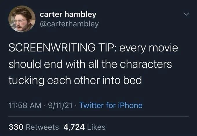SCREENWRITING TIP: every movie
should end with all the characters
tucking each other into bed