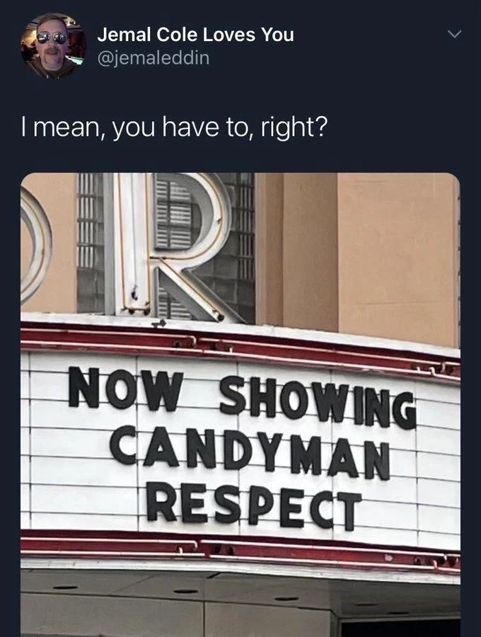 I mean, you have to, right?

(Photo of theater marquee)

NOW SHOWING CANDYMAN RESPECT