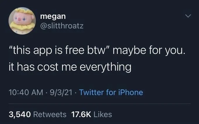 "this app is free btw" maybe for you. it has cost me everything