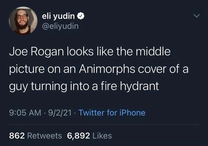 Joe Rogan looks like the middle picture on an Animorphs cover of a guy turning into a fire hydrant