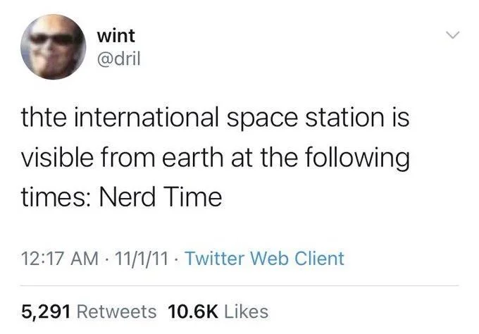 thte international space station is visible from earth at the following
times: Nerd Time