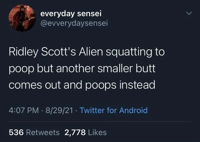 Ridley Scott's Alien squatting to
poop but another smaller butt comes out and poops instead