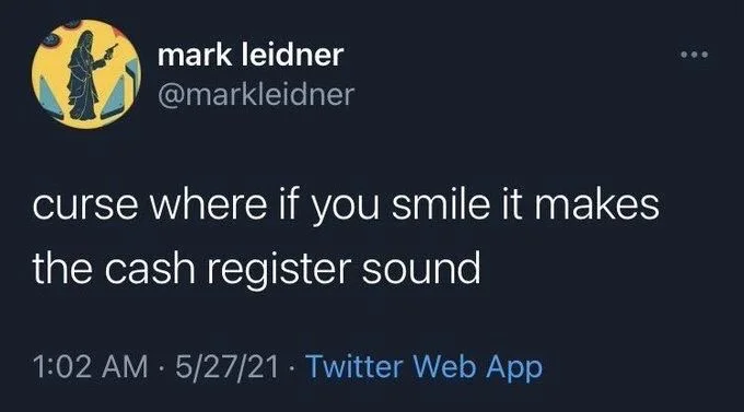 curse where if you smile it makes the cash register sound
.