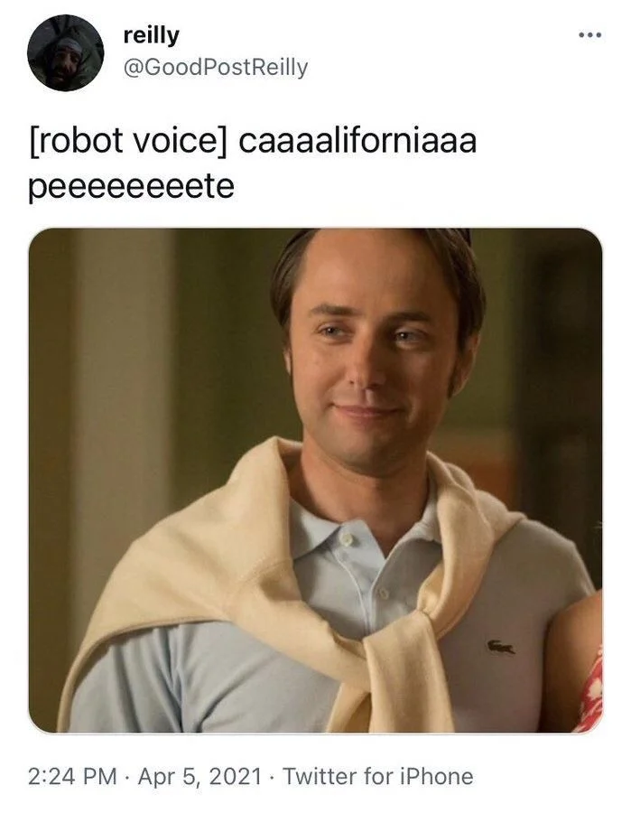 [robot voice] caaaaliforniaaa peeeeeeeete
