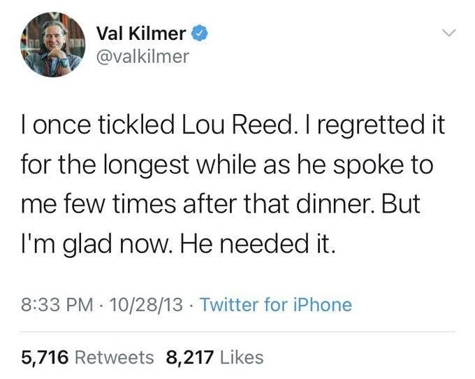 I once tickled Lou Reed. I regretted it for the longest while as he spoke to me few times after that dinner. But I'm glad now. He needed it.