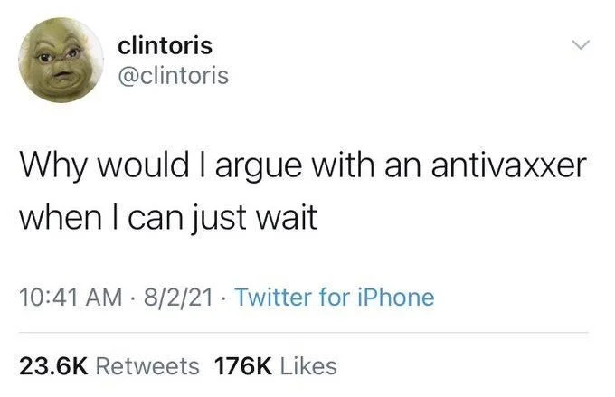 Why would I argue with an antivaxxer when I can just wait

10:41 AM 8/2/21