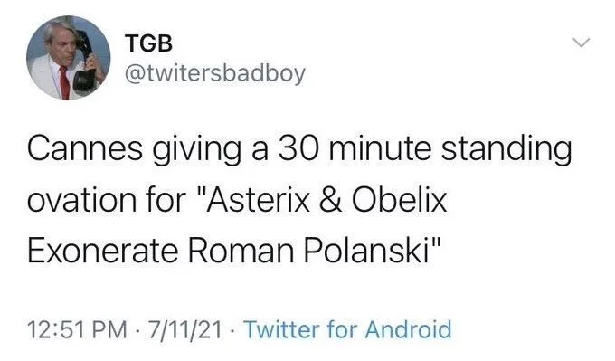 Cannes giving a 30 minute standing
ovation for "Asterix & Obelix
Exonerate Roman Polanski"
