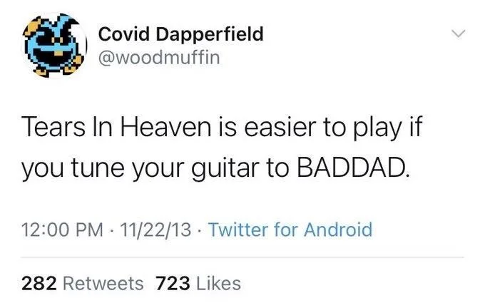 Tears In Heaven is easier to play if
you tune your guitar to BADDAD.