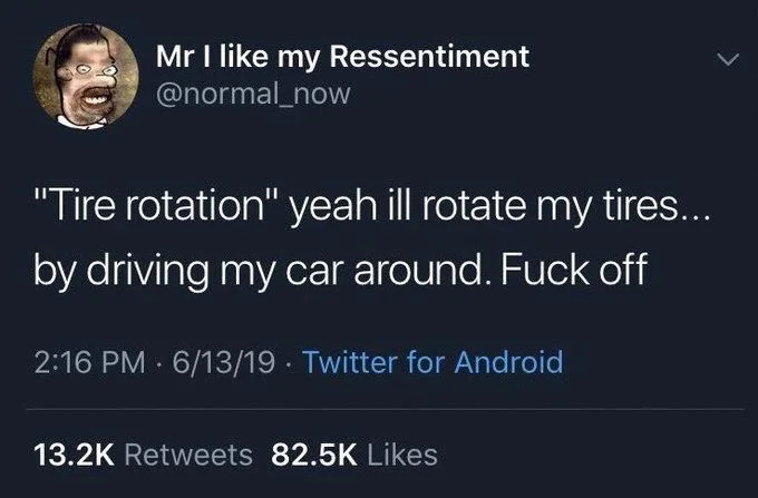 "Tire rotation" yeah ill rotate my tires...
by driving my car around. Fuck off