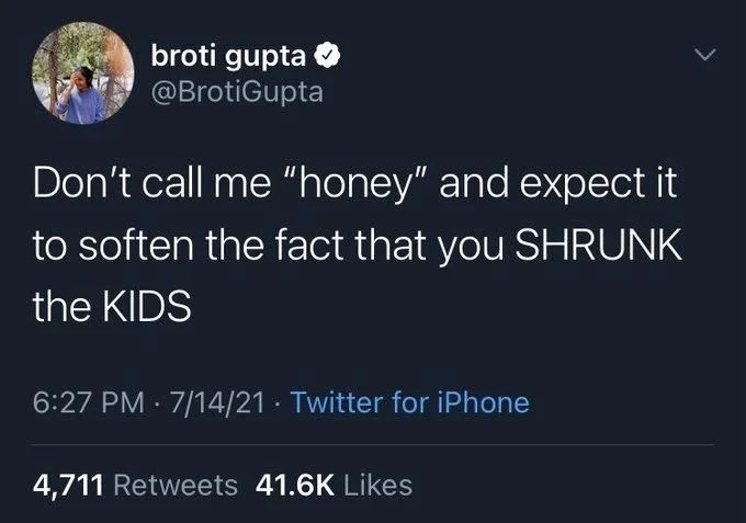 Don't call me "honey" and expect it
to soften the fact that you SHRUNK
the KIDS