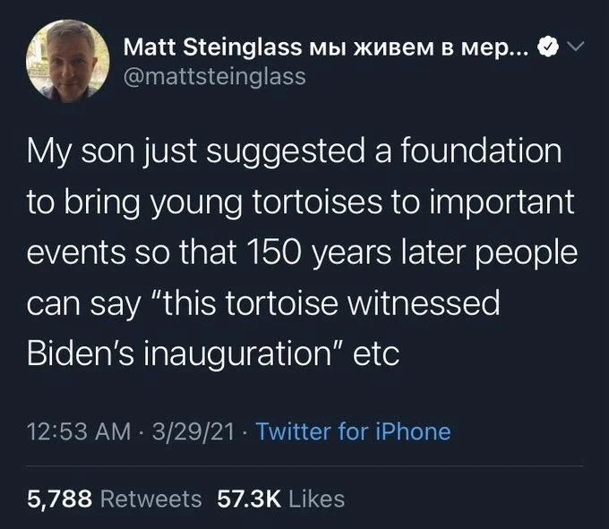 My son just suggested a foundation to bring young tortoises to important events so that 150 years later people can say "this tortoise witnessed
Biden's inauguration" etc