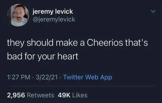 they should make a Cheerios that's
bad for your heart