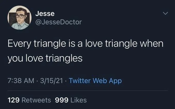 Every triangle is a love triangle when
you love triangles