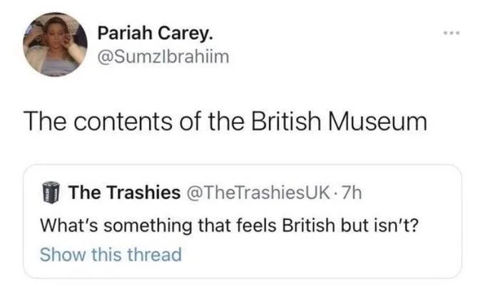 What's something that feels British but isn't?
Show this thread


Pariah Carey. @Sumzlbrahiim
The contents of the British Museum