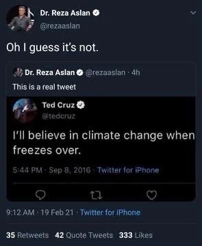 I'll believe in climate change when freezes over.

Dr. Reza Aslan @rezaaslan
This is a real tweet

Dr. Reza Aslan @rezaaslan
Oh I guess it's not.