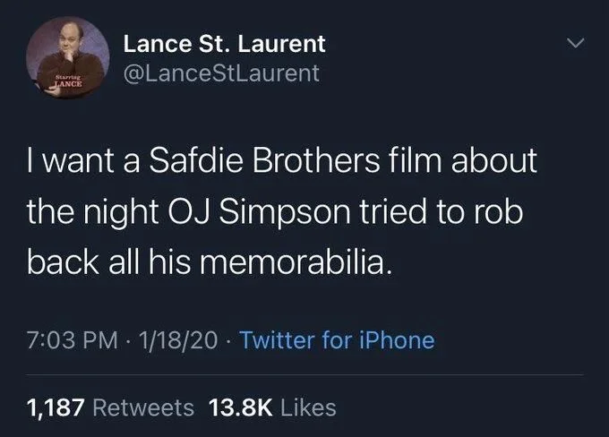 I want a Safdie Brothers film about
the night OJ Simpson tried to rob back all his memorabilia.
