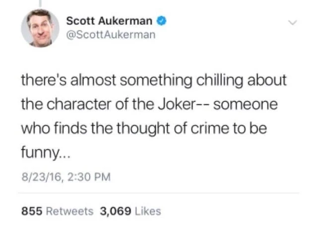 there's almost something chilling about the character of the Joker-- someone who finds the thought of crime to be funny...
