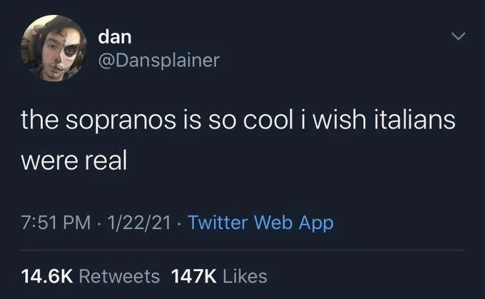 the sopranos is so cool i wish italians
were real
