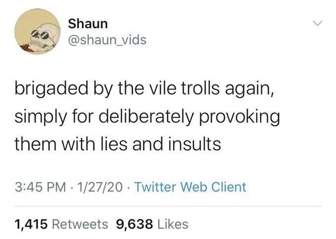 brigaded by the vile trolls again,
simply for deliberately provoking them with lies and insults