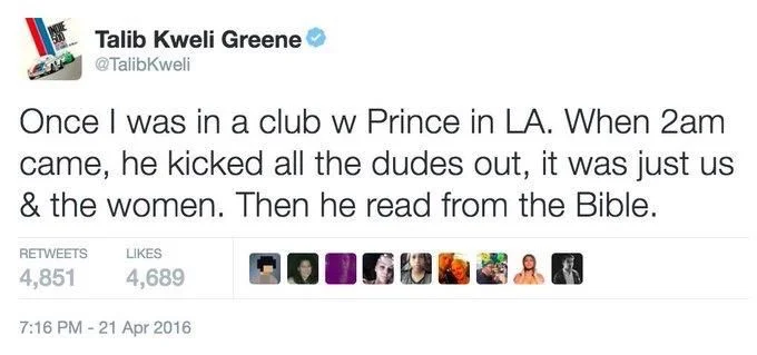 Once I was in a club w Prince in LA. When 2am came, he kicked all the dudes out, it was just us & the women. Then he read from the Bible.