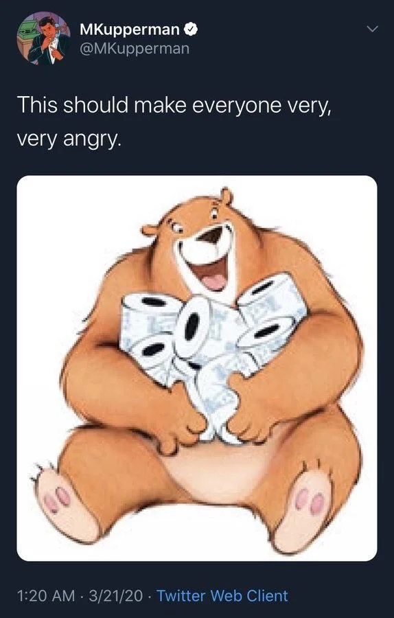 This should make everyone very,
very angry.

(Drawing of Charmin bear gleefully compressing an armload of toilet paper, during the first month of the pandemic)

1:20 AM 3/21/20 Twitter Web Client