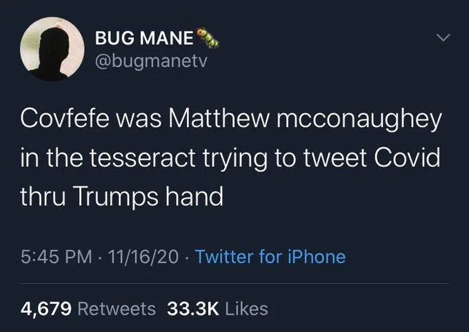 Covfefe was Matthew mcconaughey
in the tesseract trying to tweet Covid thru Trumps hand