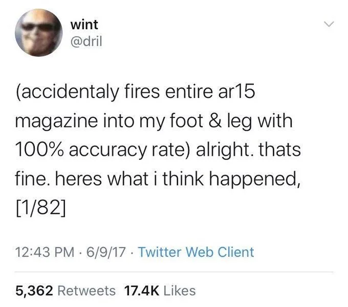 (accidentaly fires entire ar15 magazine into my foot & leg with 100% accuracy rate) alright. thats fine. heres what i think happened, [1/82]