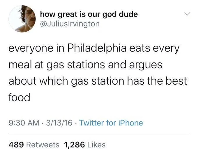 everyone in Philadelphia eats every meal at gas stations and argues about which gas station has the best
food