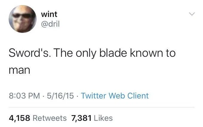 Sword's. The only blade known to
man