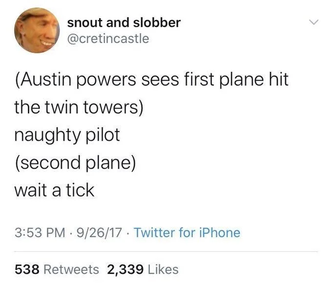 (Austin powers sees first plane hit
the twin towers)
naughty pilot
(second plane)
wait a tick