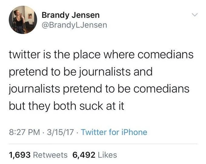 twitter is the place where comedians pretend to be journalists and journalists pretend to be comedians but they both suck at it