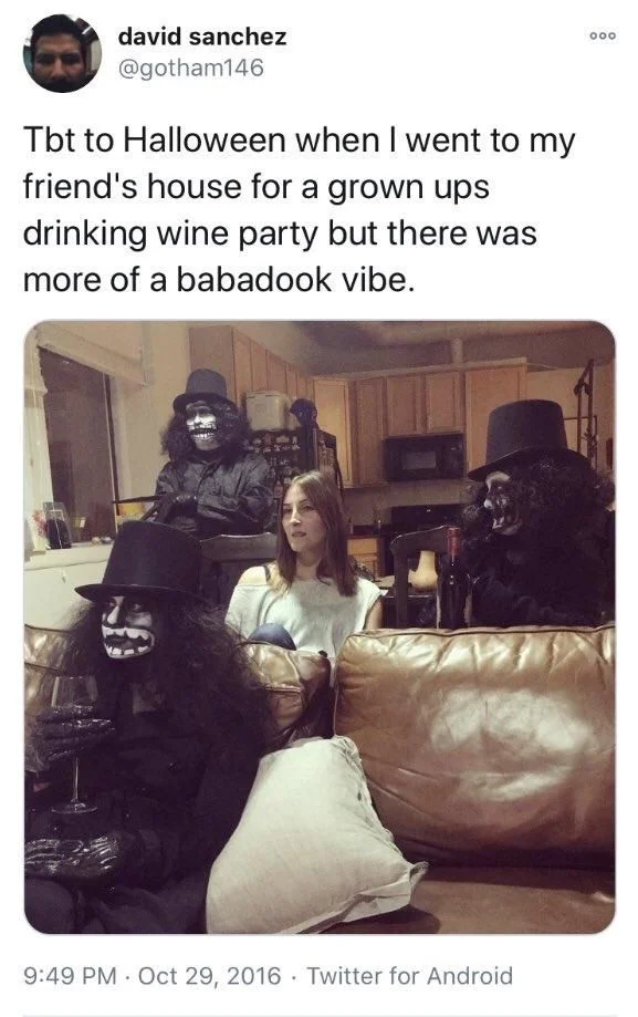 Tbt to Halloween when I went to my friend's house for a grown ups drinking wine party but there was more of a babadook vibe.

(Person in regular clothes surrounded by people in babadook costumes)