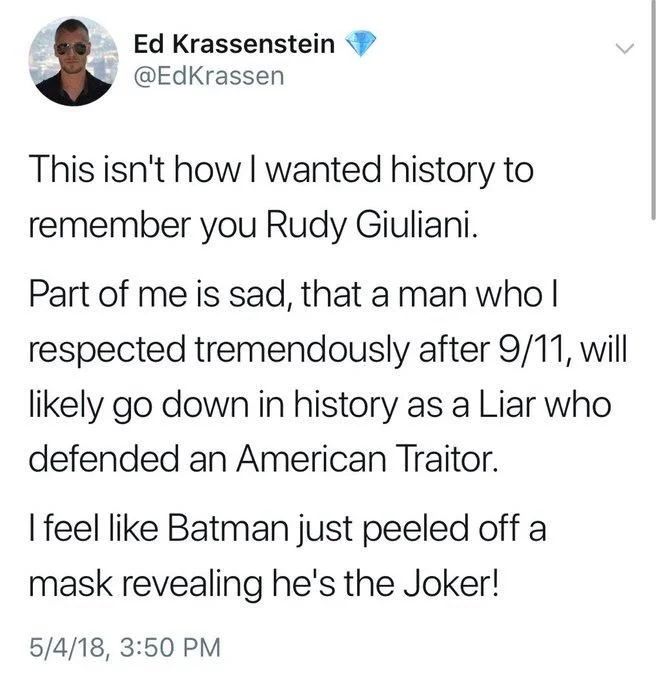 This isn't how I wanted history to remember you Rudy Giuliani.
Part of me is sad, that a man who I respected tremendously after 9/11, will likely go down in history as a Liar who defended an American Traitor.
I feel like Batman just peeled off a mask revealing he's the Joker!