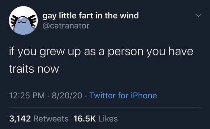 if you grew up as a person you have
traits now