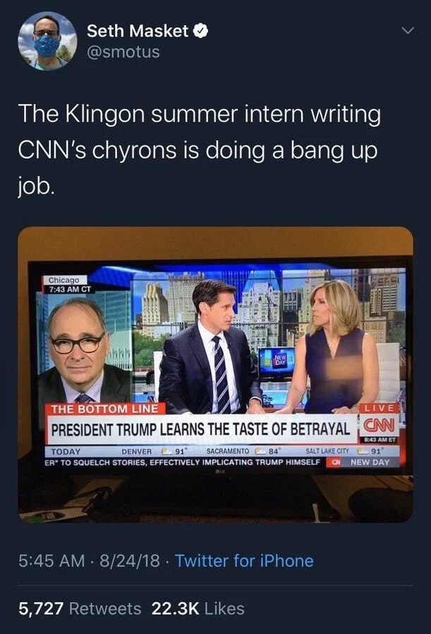 The Klingon summer intern writing CNN's chyrons is doing a bang up
job.

Chyron:
PRESIDENT TRUMP LEARNS THE TASTE OF BETRAYAL