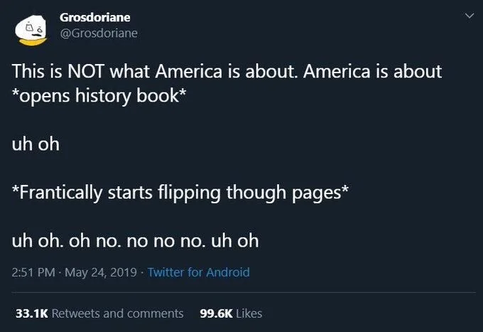 This is NOT what America is about. America is about *opens history book*
uh oh
*Frantically starts flipping though pages*
uh oh, oh no. no no no. uh oh