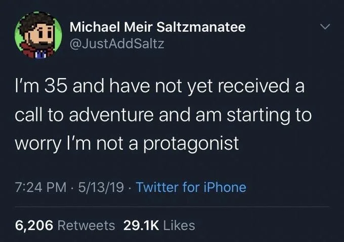 I'm 35 and have not yet received a call to adventure and am starting to worry I'm not a protagonist
