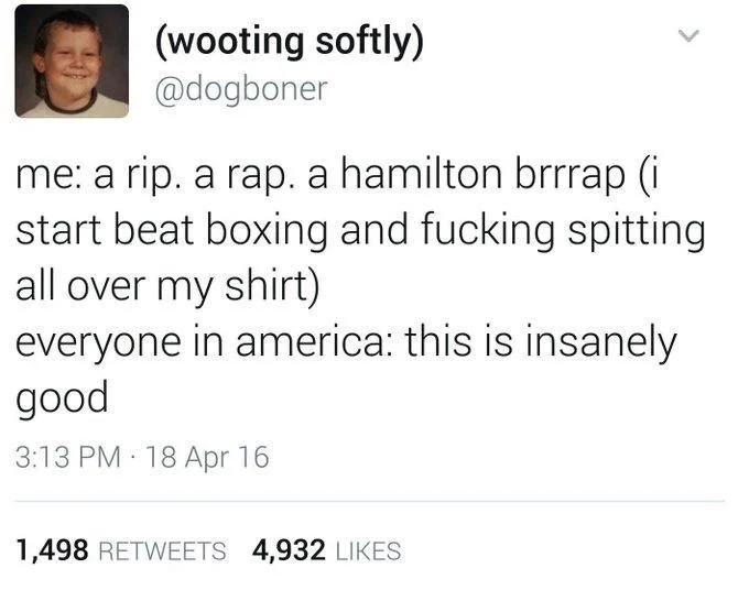 a rip. a rap. a hamilton brrrap (i start beat boxing and fucking spitting all over my shirt)
everyone in america: this is insanely
good