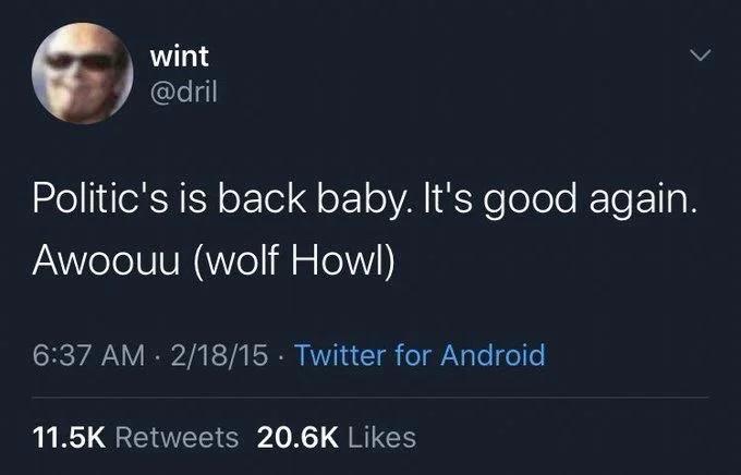 Politic's is back baby. It's good again.
Awoouu (wolf Howl)