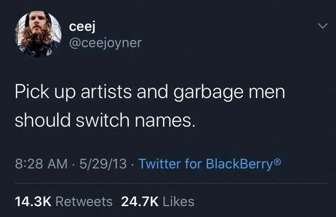Pick up artists and garbage men should switch names.
