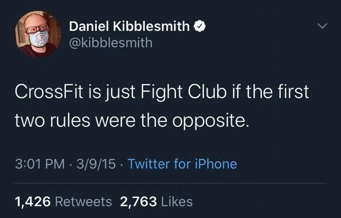 CrossFit is just Fight Club if the first
two rules were the opposite.