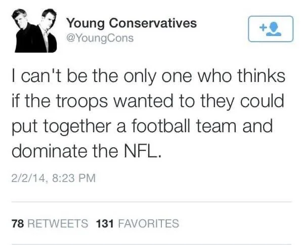 I can't be the only one who thinks if the troops wanted to they could put together a football team and dominate the NFL.