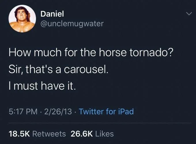 How much for the horse tornado?
Sir, that's a carousel.
I must have it.