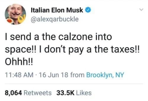 I send a the calzone into
space!! I don't pay a the taxes!!
Ohhh!!