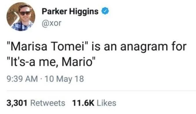 "Marisa Tomei" is an anagram for
"It's-a me, Mario"