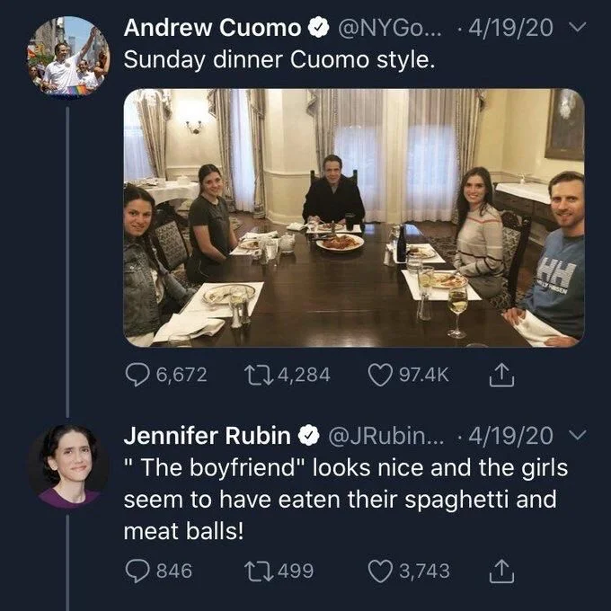... 4/19/20 V
Sunday dinner Cuomo style.


Jennifer Rubin
"The boyfriend" looks nice and the girls seem to have eaten their spaghetti and
meat balls!