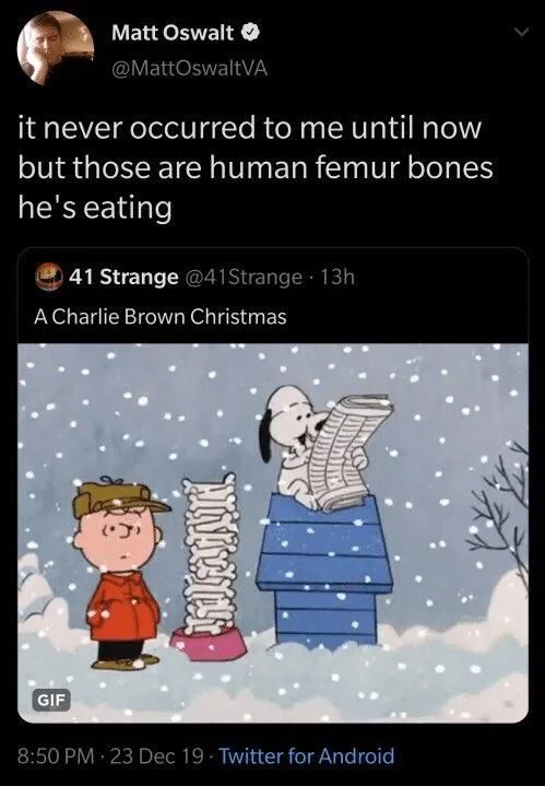 it never occurred to me until now but those are human femur bones he’s eating

(Snoopy eating bones)