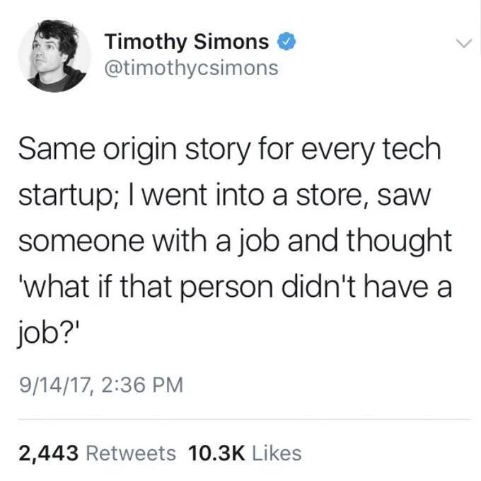 same origin story for every tech start up; I went into a store saw someone with a job and thought what if that person didn’t have a job